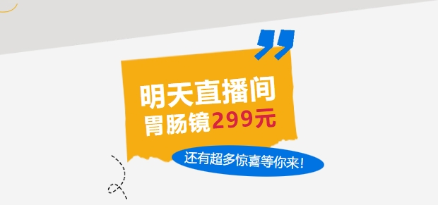 明天直播間，胃腸鏡299元，還有超多驚喜等你來(lái)！