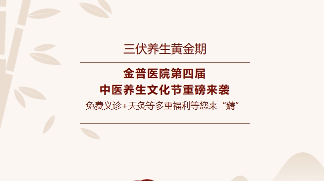 【三伏養生黃金期】金普醫院第四屆中醫養生文化節重磅來(lái)襲，免費義診+天灸等多重福利等您來(lái)“薅”！